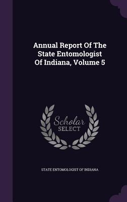 [342ec] !R.e.a.d^ %O.n.l.i.n.e% Annual Report of the State Entomologist of Indiana, Volume 5 - State Entomologist of Indiana #e.P.u.b^