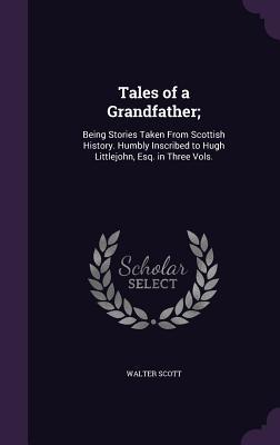 [175cb] ~Download~ Tales of a Grandfather;: Being Stories Taken from Scottish History. Humbly Inscribed to Hugh Littlejohn, Esq. in Three Vols. - Walter Scott %P.D.F!