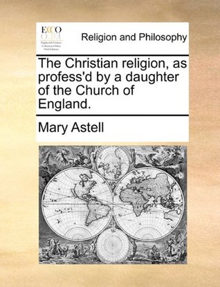 [edfa0] *Full^ *Download~ The Christian religion, as profess'd by a daughter of the Church of England. - Mary Astell ~e.P.u.b^