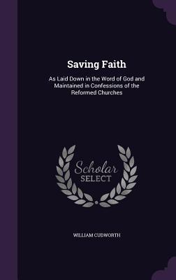 [8a1bd] !Full% ^Download^ Saving Faith: As Laid Down in the Word of God and Maintained in Confessions of the Reformed Churches - William Cudworth %ePub^