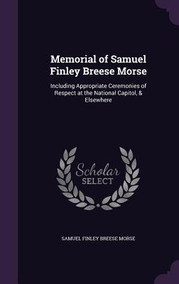 [41e07] @Full@ #Download# Memorial of Samuel Finley Breese Morse: Including Appropriate Ceremonies of Respect at the National Capitol, & Elsewhere - Samuel Morse #PDF^