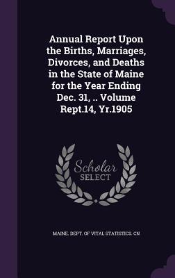 [79e02] ^Read# Annual Report Upon the Births, Marriages, Divorces, and Deaths in the State of Maine for the Year Ending Dec. 31, .. Volume Rept.14, Yr.1905 - Maine Dept of Vital Statistics Cn #ePub~