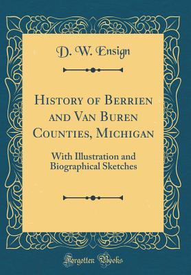 [23a76] *Read^ History of Berrien and Van Buren Counties, Michigan: With Illustration and Biographical Sketches (Classic Reprint) - D W Ensign ~P.D.F@