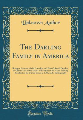 [45f06] @Download# The Darling Family in America: Being an Account of the Founders and First Colonial Families, an Official List of the Heads of Families of the Name Darling, Resident in the United States in 1790, and a Bibliography (Classic Reprint) - William Montgomery Clemens #PDF~