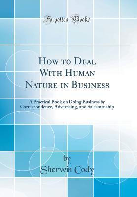 [a95bb] %Full# @Download* How to Deal with Human Nature in Business: A Practical Book on Doing Business by Correspondence, Advertising, and Salesmanship (Classic Reprint) - Sherwin Cody !ePub%