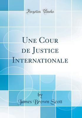 40e21] %D.o.w.n.l.o.a.d% Une Cour de Justice Internationale (Classic Reprint) - James Brown Scott %PDF~