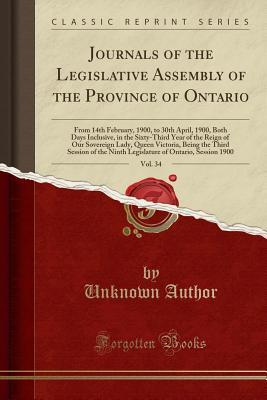 [f86f2] *Full# ~Download# Journals of the Legislative Assembly of the Province of Ontario, Vol. 34: From 14th February, 1900, to 30th April, 1900, Both Days Inclusive, in the Sixty-Third Year of the Reign of Our Sovereign Lady, Queen Victoria, Being the Third Session of the Ninth - Unknown @e.P.u.b^