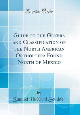 [8d564] #Read# Guide to the Genera and Classification of the North American Orthoptera Found North of Mexico (Classic Reprint) - Samuel Hubbard Scudder #e.P.u.b#