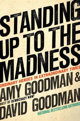 [ecdba] *R.e.a.d* Standing Up to the Madness: Ordinary Heroes in Extraordinary Times - Amy Goodman ~P.D.F%