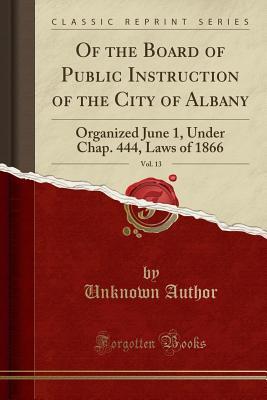 [d28eb] *F.u.l.l.* #D.o.w.n.l.o.a.d% Of the Board of Public Instruction of the City of Albany, Vol. 13: Organized June 1, Under Chap. 444, Laws of 1866 (Classic Reprint) - Unknown %PDF~