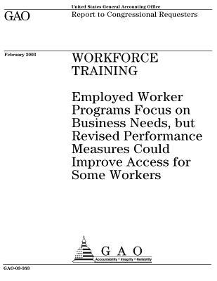 73faf] !D.o.w.n.l.o.a.d* Workforce Training: Employed Worker Programs Focus on Business Needs, But Revised Performance Measures Could Improve Access for Some Workers - U.S. Government Accountability Office ~P.D.F@