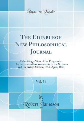 [1ee35] ^Download! The Edinburgh New Philosophical Journal, Vol. 54: Exhibiting a View of the Progressive Discoveries and Improvements in the Sciences and the Arts; October, 1852-April, 1853 (Classic Reprint) - Robert Jameson ^P.D.F#