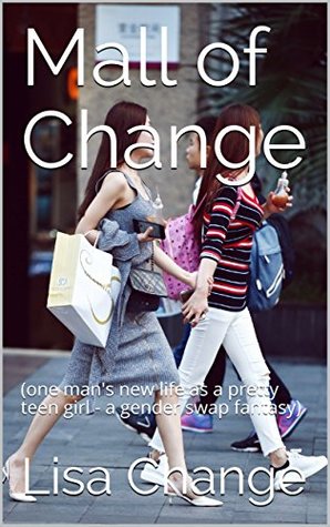 [190ed] %Download! Mall of Change: (one man's new life as a pretty teen girl - a gender swap fantasy) - Lisa Change %PDF*