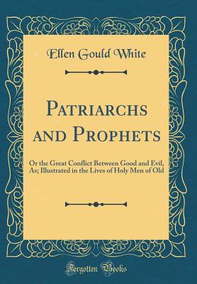 [64cab] *R.e.a.d~ ^O.n.l.i.n.e% Patriarchs and Prophets: Or the Great Conflict Between Good and Evil, As; Illustrated in the Lives of Holy Men of Old (Classic Reprint) - Ellen G. White %P.D.F!