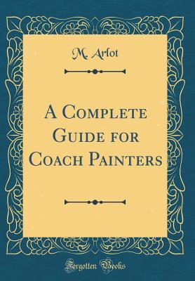 f527a] ^D.o.w.n.l.o.a.d! A Complete Guide for Coach Painters (Classic Reprint) - M Arlot %PDF*
