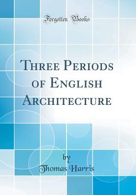 [5bb32] @Download@ Three Periods of English Architecture (Classic Reprint) - Thomas Harris ~e.P.u.b~
