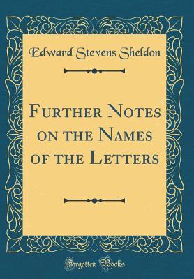 [7899c] #Read% *Online~ Further Notes on the Names of the Letters (Classic Reprint) - Edward Stevens Sheldon #ePub^