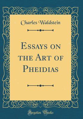 [0f975] ^R.e.a.d^ !O.n.l.i.n.e^ Essays on the Art of Pheidias (Classic Reprint) - Charles Waldstein *e.P.u.b~