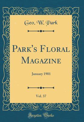 [75cf6] *R.e.a.d# ~O.n.l.i.n.e# Park's Floral Magazine, Vol. 37: January 1901 (Classic Reprint) - Geo W Park *PDF%