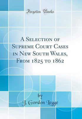 [aadef] ^R.e.a.d~ #O.n.l.i.n.e~ A Selection of Supreme Court Cases in New South Wales, from 1825 to 1862 (Classic Reprint) - J Gordon Legge %e.P.u.b%