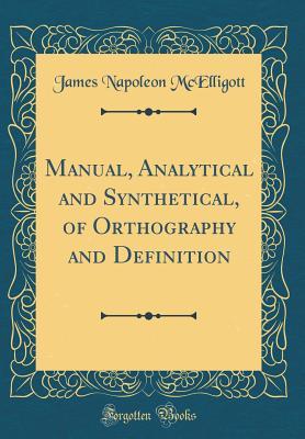[991be] #Download~ Manual, Analytical and Synthetical, of Orthography and Definition (Classic Reprint) - James Napoleon McElligott ~P.D.F%