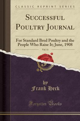 [a06f5] ^R.e.a.d^ @O.n.l.i.n.e~ Successful Poultry Journal, Vol. 11: For Standard Bred Poultry and the People Who Raise It; June, 1908 (Classic Reprint) - Frank Heck %P.D.F%