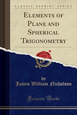 [4c189] *Read! #Online^ Elements of Plane and Spherical Trigonometry (Classic Reprint) - James William Nicholson #P.D.F^