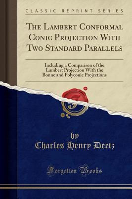 [6dabd] ^Download% The Lambert Conformal Conic Projection with Two Standard Parallels: Including a Comparison of the Lambert Projection with the Bonne and Polyconic Projections (Classic Reprint) - Charles Henry Deetz #P.D.F^