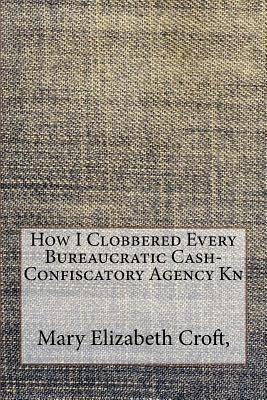 [ee7a9] #Read! ^Online@ How I Clobbered Every Bureaucratic Cash-Confiscatory Agency Known to Man - Croft %PDF*