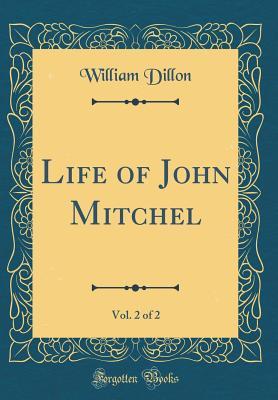[ad950] #Full! ^Download@ Life of John Mitchel, Vol. 2 of 2 (Classic Reprint) - William Dillon *PDF^