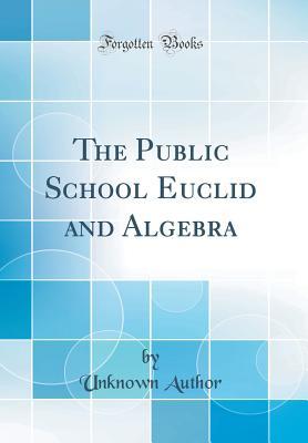 [4fdf1] #R.e.a.d# The Public School Euclid and Algebra (Classic Reprint) - Unknown #PDF^