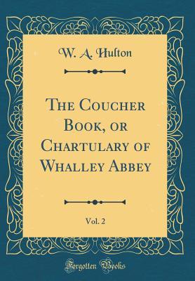 [43fb7] ^R.e.a.d# ~O.n.l.i.n.e@ The Coucher Book, or Chartulary of Whalley Abbey, Vol. 2 (Classic Reprint) - W a Hulton #PDF^