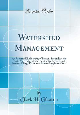 [022c4] ^Read~ Watershed Management: An Annotated Bibliography of Erosion, Streamflow, and Water Yield Publications from the Pacific Southwest Forest and Range Experiment Station; Supplement No. 1 (Classic Reprint) - Clark H Gleason @PDF#