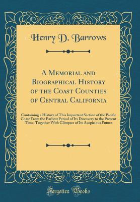 [fa4b1] %Read# A Memorial and Biographical History of the Coast Counties of Central California: Containing a History of This Important Section of the Pacific Coast from the Earliest Period of Its Discovery to the Present Time, Together with Glimpses of Its Auspicious Fu - Henry D Barrows #ePub@