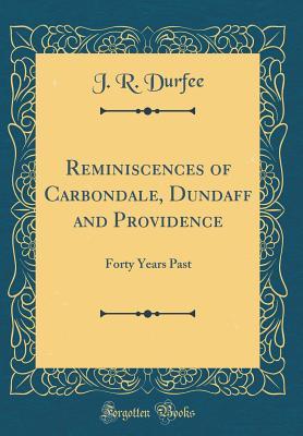 [a70d5] !Read% ^Online# Reminiscences of Carbondale, Dundaff and Providence: Forty Years Past (Classic Reprint) - John Reed Durfee !e.P.u.b~