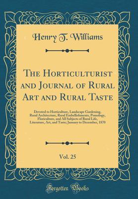 [a5ddf] @Read* The Horticulturist and Journal of Rural Art and Rural Taste, Vol. 25: Devoted to Horticulture, Landscape Gardening, Rural Architecture, Rural Embellishments, Pomology, Floriculture, and All Subjects of Rural Life, Literature, Art, and Taste; January to de - Henry T. Williams *P.D.F#