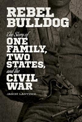 [68856] !Read^ Rebel Bulldog: The Story of One Family, Two States, and the Civil War - Jason S Lantzer !e.P.u.b*