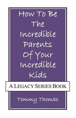 [20c28] #Download^ How To Be The Incredible Parents Of Your Incredible Kids: A Legacy Series Book - Tommy Thomas %P.D.F#