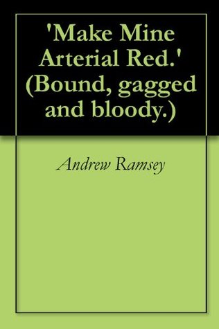 [576e4] ~Full~ !Download^ 'Make Mine Arterial Red.' (Bound, gagged and bloody. Book 1) - Andrew Ramsey %e.P.u.b*