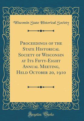 [ab5b1] *Read! Proceedings of the State Historical Society of Wisconsin at Its Fifty-Eight Annual Meeting, Held October 20, 1910 (Classic Reprint) - Wisconsin State Historical Society @PDF!