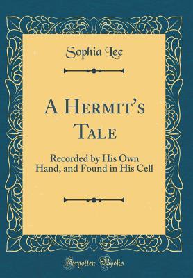 34d98] %D.o.w.n.l.o.a.d^ A Hermit's Tale: Recorded by His Own Hand, and Found in His Cell (Classic Reprint) - Sophia Lee !ePub*