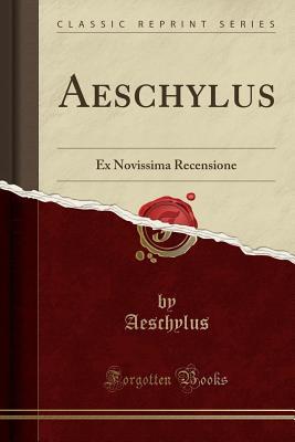 [4404a] ^R.e.a.d~ @O.n.l.i.n.e^ Aeschylus: Ex Novissima Recensione (Classic Reprint) - Aeschylus @PDF*