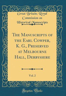 a4be0] ~D.o.w.n.l.o.a.d% The Manuscripts of the Earl Cowper, K. G., Preserved at Melbourne Hall, Derbyshire, Vol. 2 (Classic Reprint) - Great Britain Manuscripts ^P.D.F@