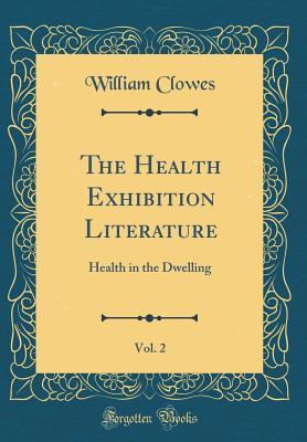 [dcffa] ^Read! The Health Exhibition Literature, Vol. 2: Health in the Dwelling (Classic Reprint) - William Clowes and Sons !PDF@