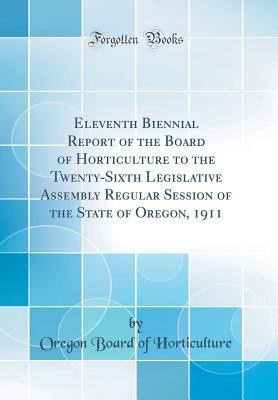 [11b16] ~Read! #Online@ Eleventh Biennial Report of the Board of Horticulture to the Twenty-Sixth Legislative Assembly Regular Session of the State of Oregon, 1911 (Classic Reprint) - Oregon Board of Horticulture %e.P.u.b@