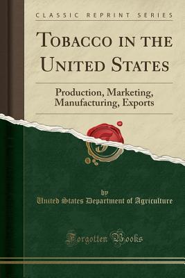 [b6c6b] !R.e.a.d% Tobacco in the United States: Production, Marketing, Manufacturing, Exports (Classic Reprint) - U.S. Department of Agriculture *PDF~