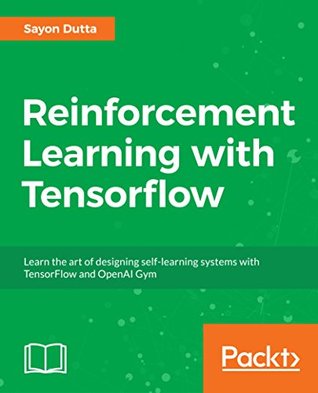 03474] ~D.o.w.n.l.o.a.d* Reinforcement Learning with TensorFlow: A beginner's guide to designing self-learning systems with TensorFlow and OpenAI Gym - Sayon Dutta %PDF~
