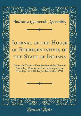 [938e3] %Read* Journal of the House of Representatives of the State of Indiana: Being the Twenty-First Session of the General Assembly, Commenced at Indianapolis, on Monday, the Fifth Day of December, 1936 (Classic Reprint) - Indiana General Assembly %ePub#