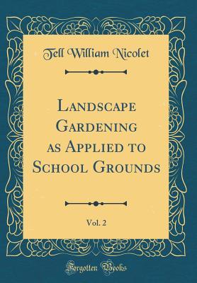 [14bfd] ~Read# ^Online^ Landscape Gardening as Applied to School Grounds, Vol. 2 (Classic Reprint) - Tell William Nicolet %P.D.F^