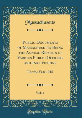 [7d644] !F.u.l.l.@ *D.o.w.n.l.o.a.d* Public Documents of Massachusetts Being the Annual Reports of Various Public Officers and Institutions, Vol. 4: For the Year 1918 (Classic Reprint) - Massachusetts %P.D.F~
